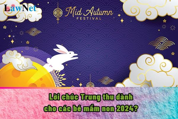 Lời chúc Trung thu cho các bé mầm non 2024?