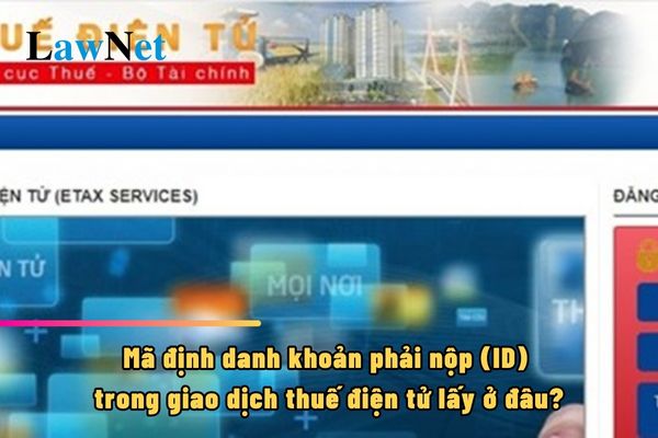 Mã định danh khoản phải nộp (ID) trong giao dịch thuế điện tử lấy ở đâu?