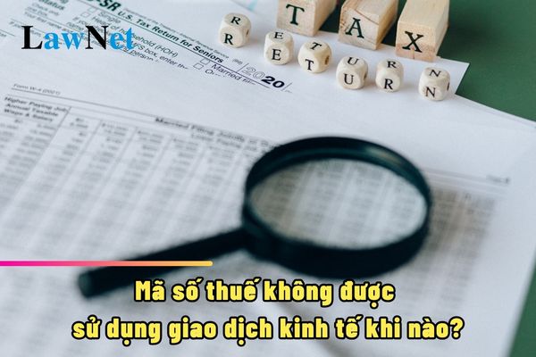 Mã số thuế không được sử dụng giao dịch kinh tế khi nào?