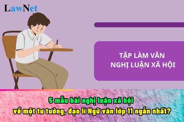 5 mẫu bài nghị luận xã hội về một tư tưởng, đạo lí Ngữ văn lớp 11 ngắn nhất?