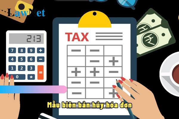 Mẫu biên bản hủy hóa đơn mới nhất 2024? Hồ sơ tiêu hủy hóa đơn có được lưu tại doanh nghiệp không?