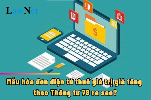 Mẫu hóa đơn điện tử thuế giá trị giá tăng theo Thông tư 78 ra sao?