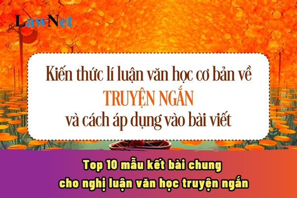 Top 10 mẫu kết bài chung cho nghị luận văn học truyện ngắn? Đọc, viết và giới thiệu một tập thơ, một tập truyện ngắn là chuyên đề môn Ngữ văn lớp mấy?