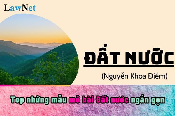 Top những mẫu mở bài Đất nước ngắn gọn? Đặc trưng của văn bản nghị luận là gì?