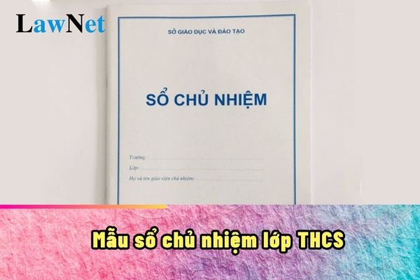 Mẫu sổ chủ nhiệm lớp cấp THCS năm học 2024-2025 là mẫu nào?