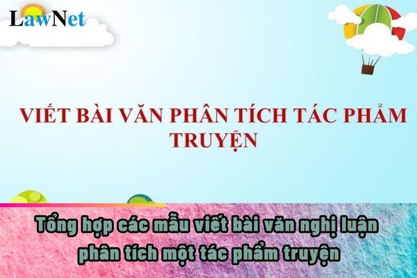 Tổng hợp các mẫu viết bài văn nghị luận phân tích một tác phẩm truyện hay nhất? Các trường hợp bị nghiêm cấm trong cơ sở giáo dục?