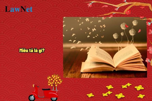 Miêu tả là gì? Văn miêu tả là gì cho ví dụ? Viết được đoạn miêu tả thể hiện cảm xúc và khả năng liên tưởng yêu cầu ở cấp học nào?