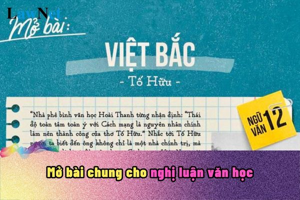 Mở bài chung cho nghị luận văn học? Nghị luận văn học là nội dung cần có trong chương trình Ngữ văn lớp mấy?