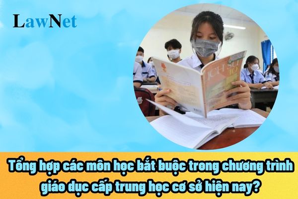 Tổng hợp các môn học bắt buộc trong chương trình giáo dục cấp trung học cơ sở hiện nay?