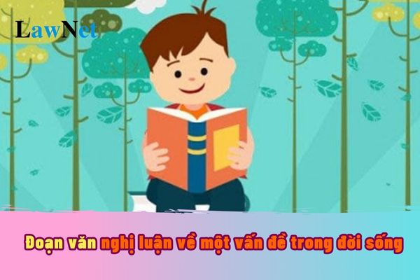 Mẫu đoạn văn nghị luận về một vấn đề trong đời sống ngắn gọn? Những ngữ liệu về văn nghị luận có trong chương trình môn Ngữ văn lớp 8?