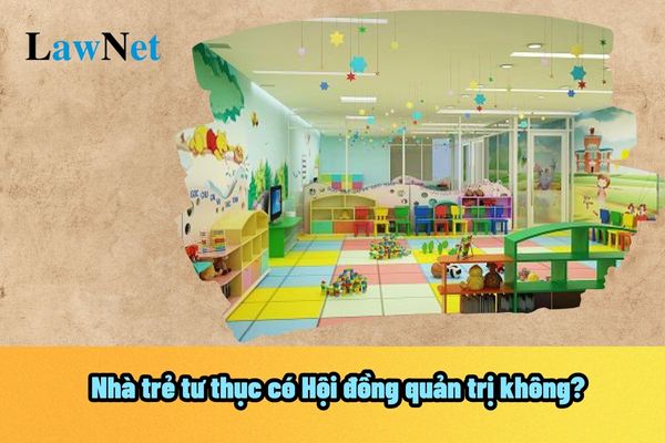 Nhà trẻ tư thục có Hội đồng quản trị không? Viên chức 50 tuổi trong biên chế có được làm hiệu trưởng nhà trẻ tư thục không?