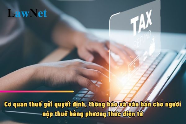 8 trường hợp nào cơ quan thuế gửi quyết định, thông báo và văn bản cho người nộp thuế bằng phương thức điện tử?