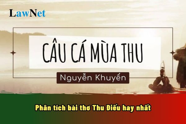 Phân tích bài thơ Thu Điếu hay nhất? Tổ chức lớp học trong trường trung học phổ thông không quá bao nhiêu học sinh?