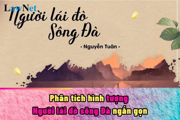 Phân tích hình tượng Người lái đò sông Đà ngắn gọn? Một số kiến thức văn học khác môn Ngữ văn của học sinh lớp 6?