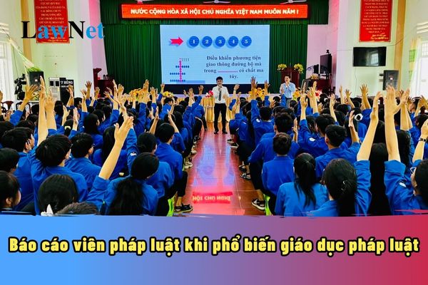 Báo cáo viên pháp luật khi phổ biến giáo dục pháp luật là ai?