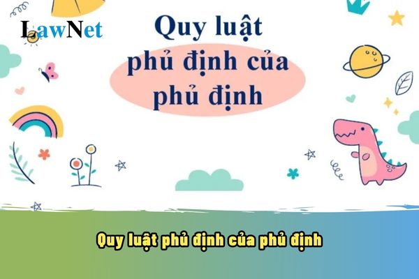 Quy luật phủ định của phủ định là gì? Quy luật phủ định của phủ định sẽ được học trong môn gì?