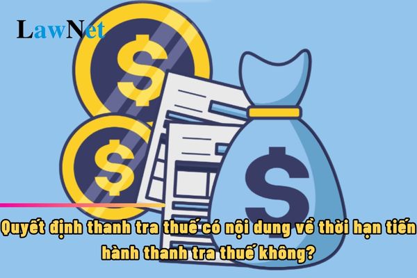 Trong quyết định thanh tra thuế có nội dung về thời hạn tiến hành thanh tra thuế không?