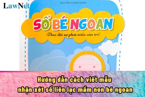 Hướng dẫn cách viết mẫu nhận xét sổ liên lạc mầm non bé ngoan 2024?