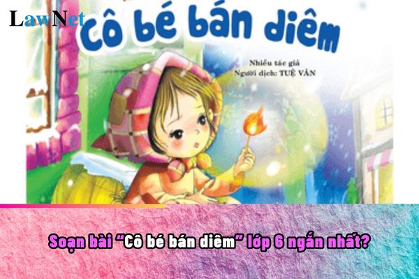 Soạn bài Cô bé bán diêm lớp 6 ngắn nhất? Học sinh lớp 6 có những quyền gì khi đi học?