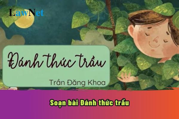 Soạn bài Đánh thức trầu? Mục tiêu chung của chương trình môn Ngữ văn lớp 6 như thế nào?