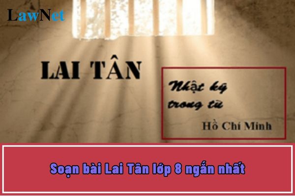 Soạn bài Lai Tân lớp 8 ngắn nhất? Năng lực văn học về việc nhận biết một số nét khái quát về lịch sử văn học Việt Nam sau khi học môn Ngữ văn lớp 8 ra sao?