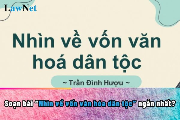 Soạn bài Nhìn về vốn văn hóa dân tộc ngắn nhất? Học sinh lớp 12 sẽ có những quyền gì?