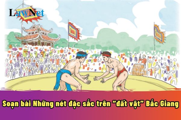 Soạn bài Những nét đặc sắc trên đất vật Bắc Giang? Kiến thức văn học trong chương trình môn Ngữ văn của học sinh lớp 7 là gì?