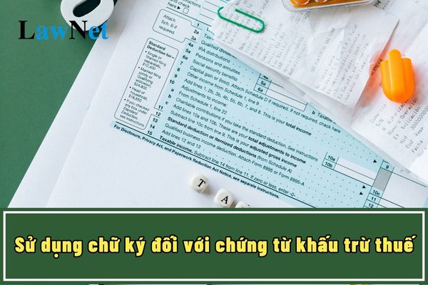 Sử dụng chữ ký đối với chứng từ khấu trừ thuế như thế nào?