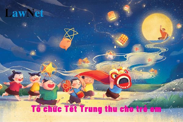 Tổ chức Tết Trung thu 2024 cho trẻ em, tặng quà Trung thu cho trẻ em ra sao?