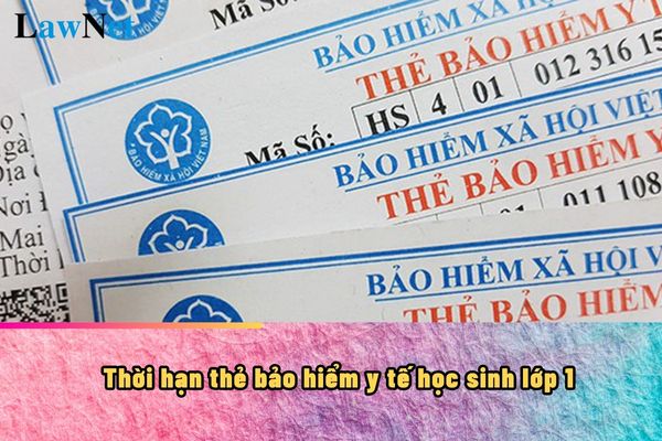 Thời hạn thẻ bảo hiểm y tế học sinh lớp 1 bắt đầu khi nào?