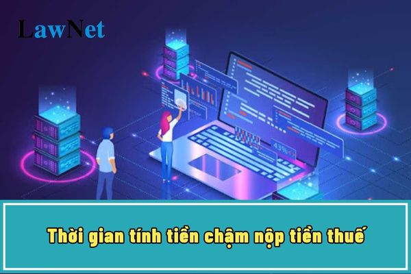 Thời gian tính tiền chậm nộp tiền thuế tính từ khi nào? Khai thuế bổ sung làm tăng số tiền đóng thuế thì có phải nộp tiền chập nợp thuế không?