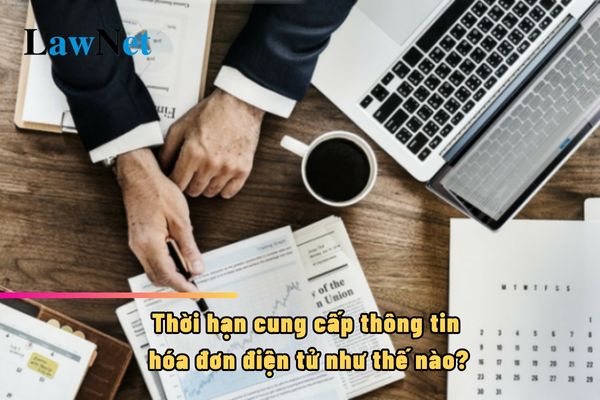 Thời hạn cung cấp thông tin hóa đơn điện tử như thế nào?