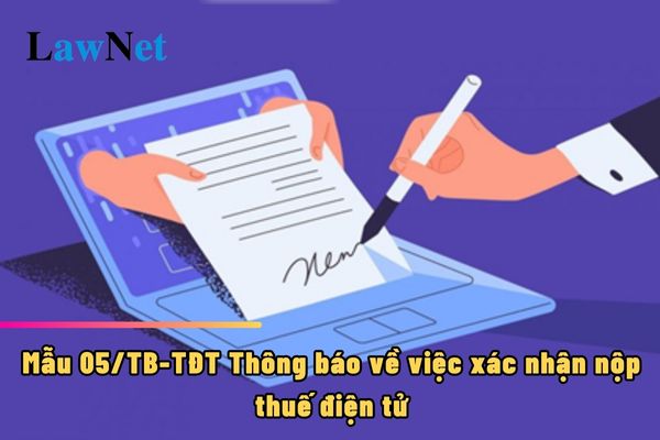 Mẫu 05/TB-TĐT Thông báo về việc xác nhận nộp thuế điện tử như thế nào?