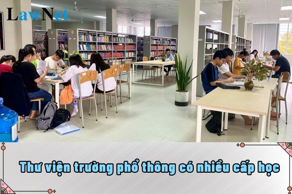 Thư viện trường phổ thông có nhiều cấp học cần có tiêu chuẩn thế nào?