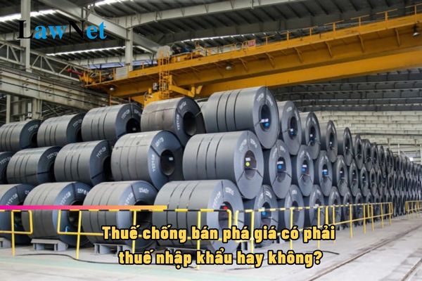 Thuế chống bán phá giá có phải thuế nhập khẩu hay không?