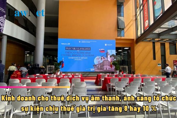 Công ty kinh doanh cho thuê dịch vụ âm thanh, ánh sáng tổ chức sự kiện chịu thuế giá trị gia tăng 8 hay 10 phần trăm?