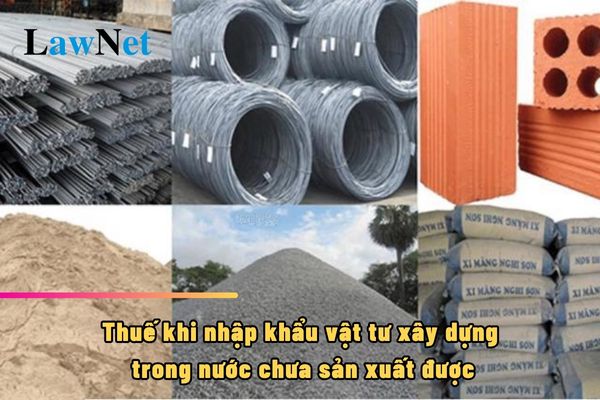 Do you need to pay taxes when importing construction materials that are not yet produced domestically?