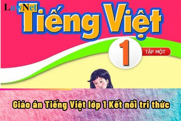 Giáo án Tiếng Việt lớp 1 Kết nối tri thức?