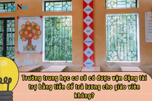 Trường trung học cơ sở có được vận động tài trợ bằng tiền để trả lương cho giáo viên không?