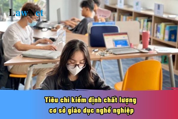 Tiêu chí kiểm định chất lượng cơ sở giáo dục nghề nghiệp là gì?