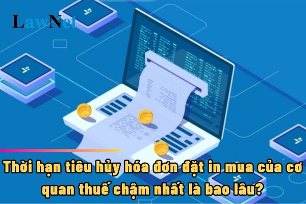 Thời hạn tiêu hủy hóa đơn đặt in mua của cơ quan thuế chậm nhất là bao lâu?