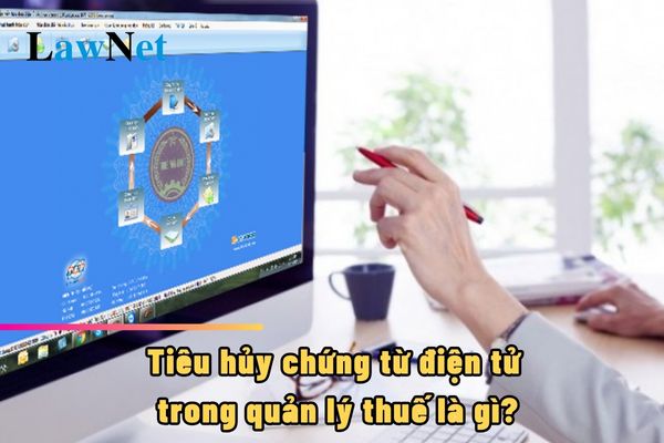 Tiêu hủy chứng từ điện tử trong quản lý thuế là gì?