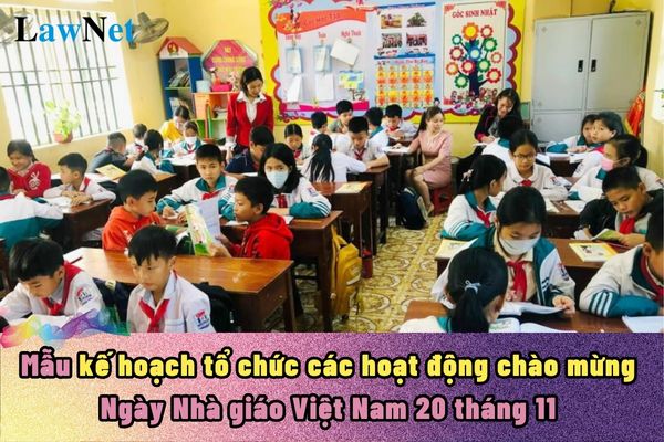 Mẫu kế hoạch tổ chức các hoạt động chào mừng Ngày Nhà giáo Việt Nam 20 tháng 11 ngắn gọn?