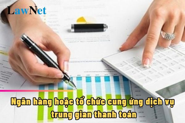 Ngân hàng hoặc tổ chức cung ứng dịch vụ trung gian thanh toán trong lĩnh vực thuế là như thế nào?