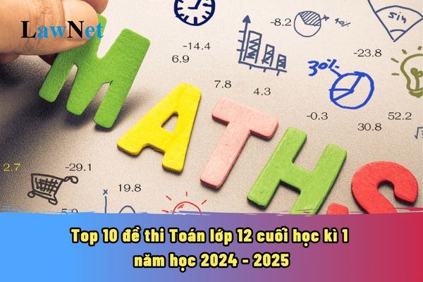 Top 10 đề thi Toán lớp 12 cuối học kì 1 năm học 2024 - 2025 có đáp án? Quy định về các mục tiêu Môn toán lớp 12 phải đạt được?