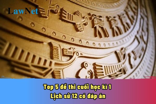 Top 5 đề thi cuối học kì 1 Lịch sử 12 năm 2024 2025 có đáp án? Phương pháp dạy học chủ đạo môn Lịch sử lớp 12 là gì?