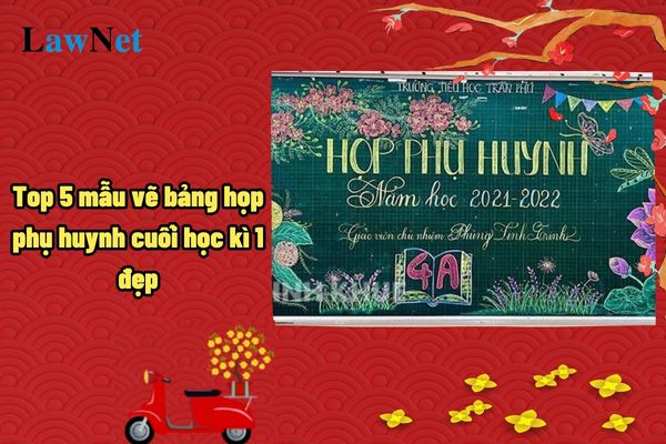 Top 5 mẫu vẽ bảng họp phụ huynh cuối học kì 1 đẹp? Họp phụ huynh có tổ chức họp bất thường không?