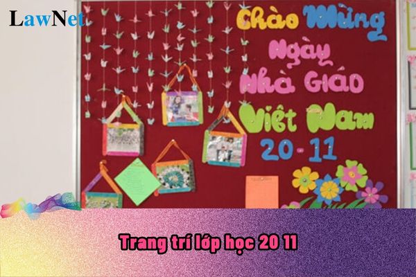 Kiểu trang trí lớp học 20 11? 5 nhiệm vụ và 10 quyền của người học trong trường học?