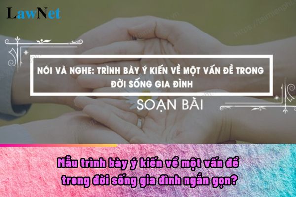 Mẫu trình bày ý kiến về một vấn đề trong đời sống gia đình ngắn gọn? Học sinh lớp 6 năm 2024 là mấy tuổi?