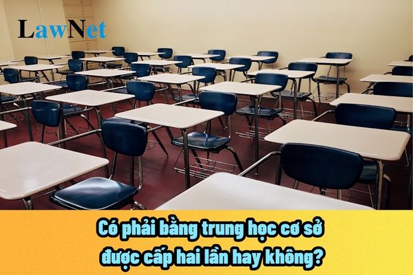 Có phải bằng trung học cơ sở được cấp hai lần hay không? Có được yêu cầu cung cấp bản sao hay không?